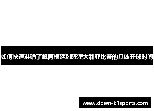 如何快速准确了解阿根廷对阵澳大利亚比赛的具体开球时间