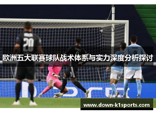 欧洲五大联赛球队战术体系与实力深度分析探讨