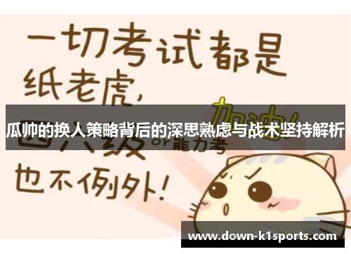 瓜帅的换人策略背后的深思熟虑与战术坚持解析