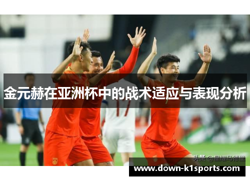 金元赫在亚洲杯中的战术适应与表现分析