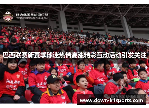 巴西联赛新赛季球迷热情高涨精彩互动活动引发关注 巴西联赛新赛季球迷热情高涨精彩互动活动引发关注