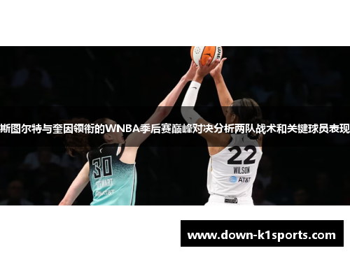 斯图尔特与奎因领衔的WNBA季后赛巅峰对决分析两队战术和关键球员表现 斯图尔特与奎因领衔的WNBA季后赛巅峰对决分析两队战术和关键球员表现