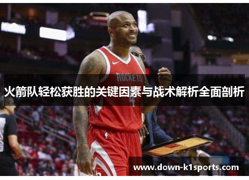 火箭队轻松获胜的关键因素与战术解析全面剖析